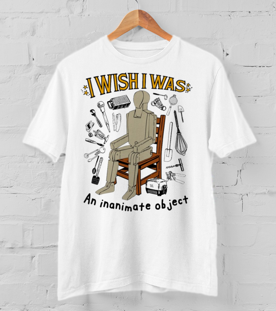 I Wish I Was An Inanimate Object Surrounded By Tools And Mannequin Chair T-Shirt
