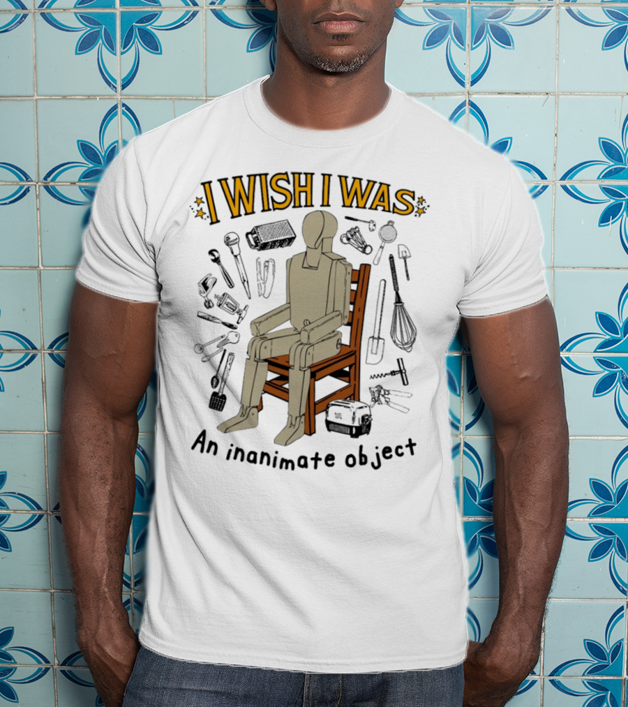 I Wish I Was An Inanimate Object Surrounded By Tools And Mannequin Chair T-Shirt