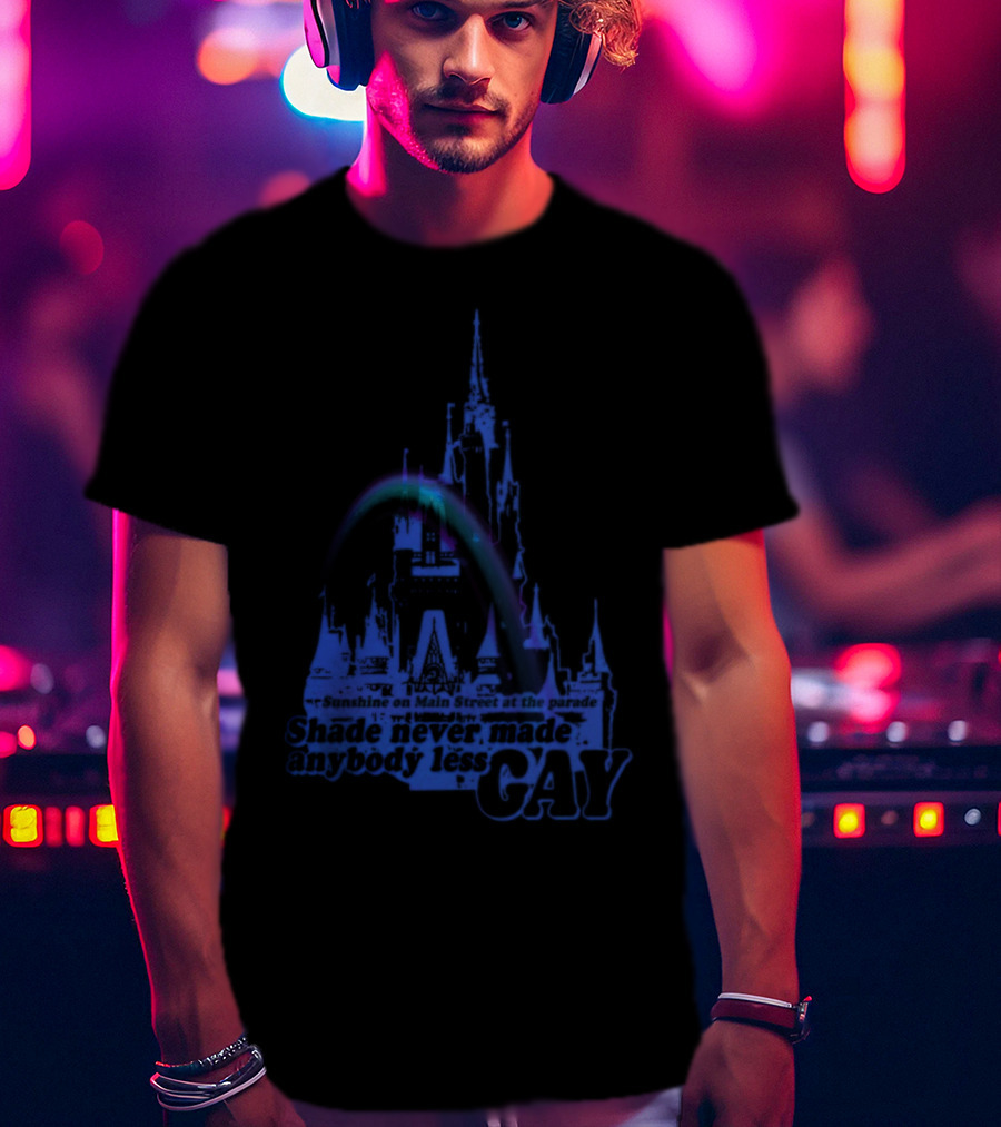 Sunshine On Main Street At The Parade Shade Never Made Anybody Less Gay Rainbow Castle T-Shirt