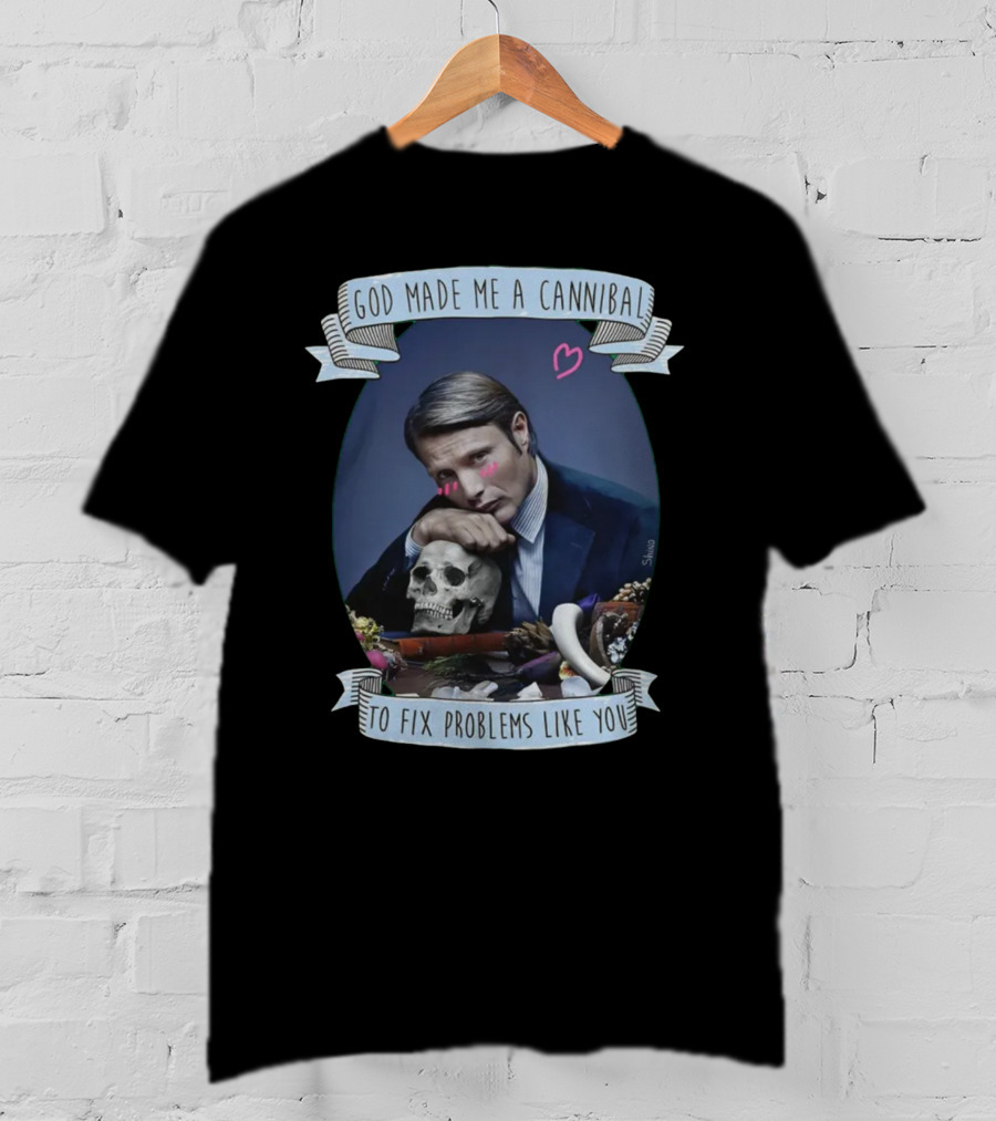 God Made Me A Cannibal To Fix Problems Like You Hannibaltv T-Shirt
