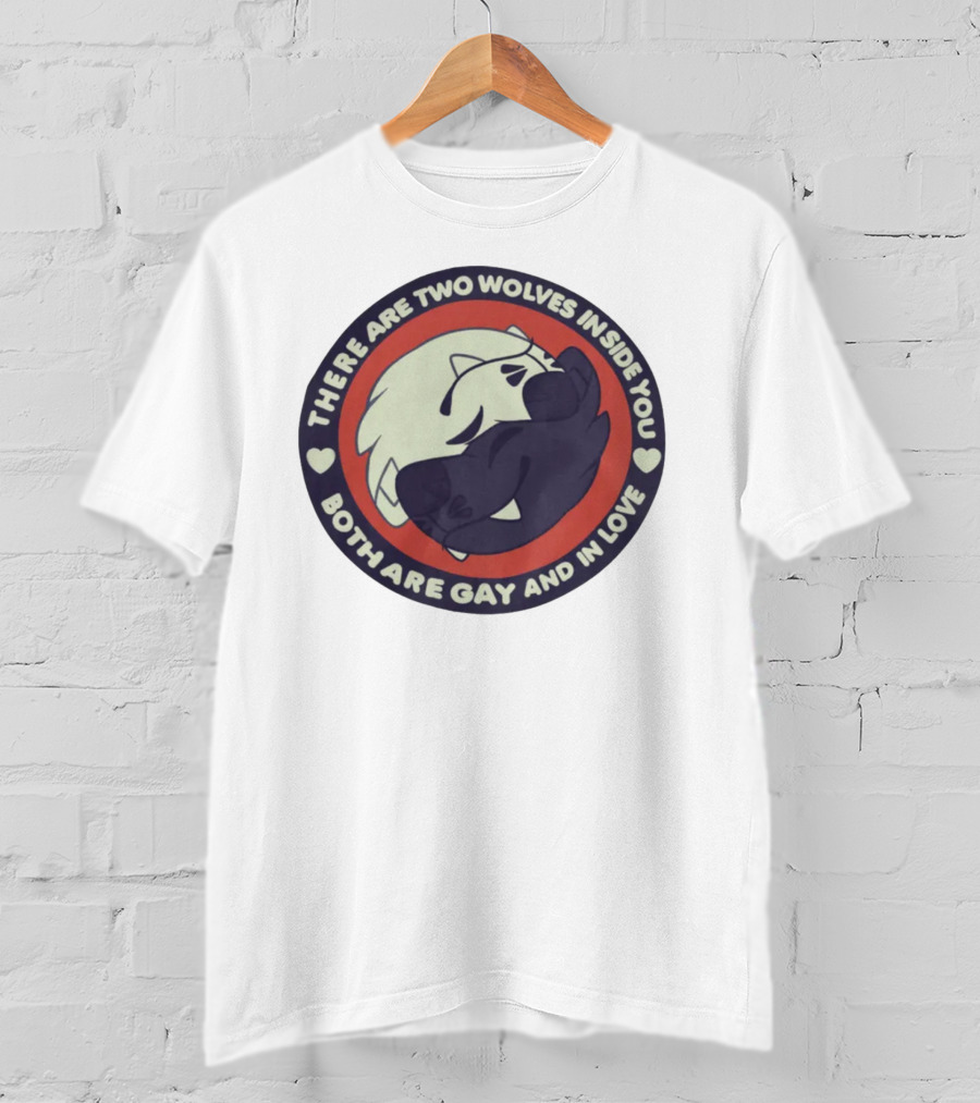 There Are Two Wolves Inside You Both Are Gay And IN Love T-Shirt