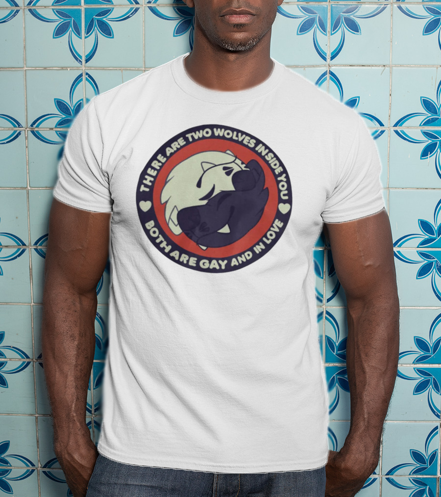 There Are Two Wolves Inside You Both Are Gay And IN Love T-Shirt