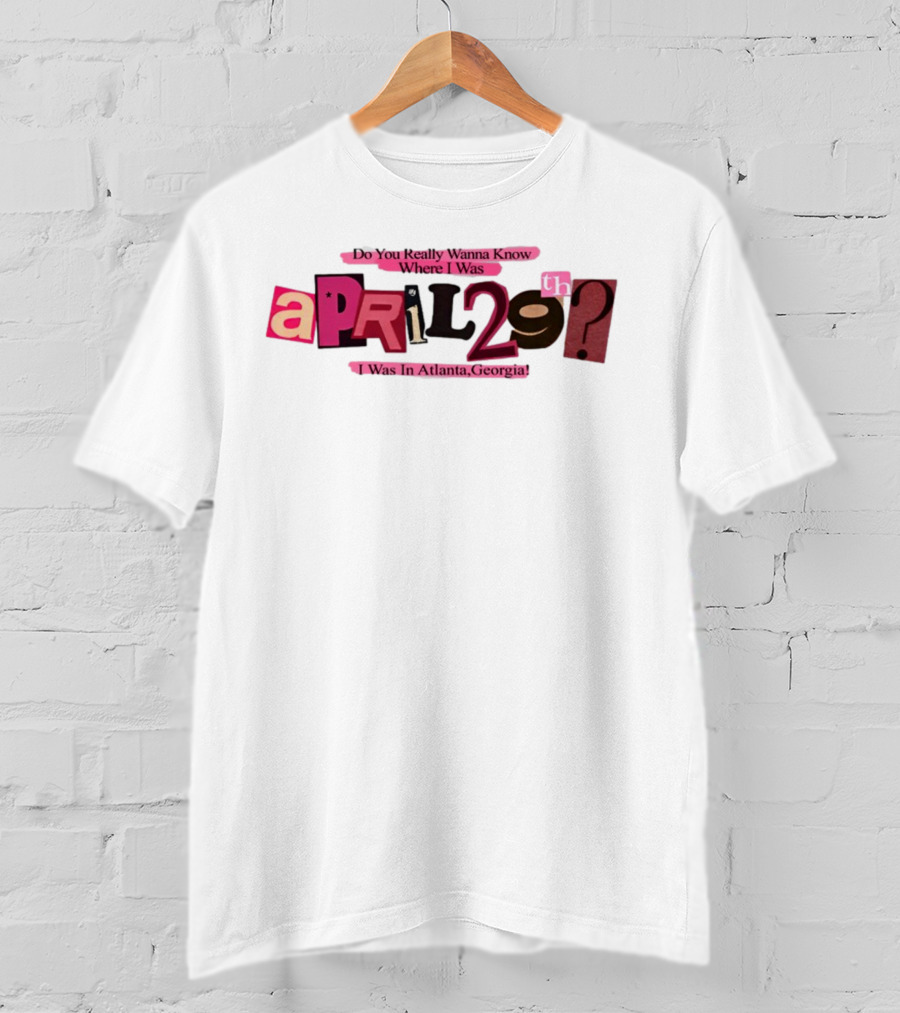 Atsevenstudio Do You Really Wanna Know Where I Was April 29th I Was In Atlanta Georgia Lyric Ver T-Shirt