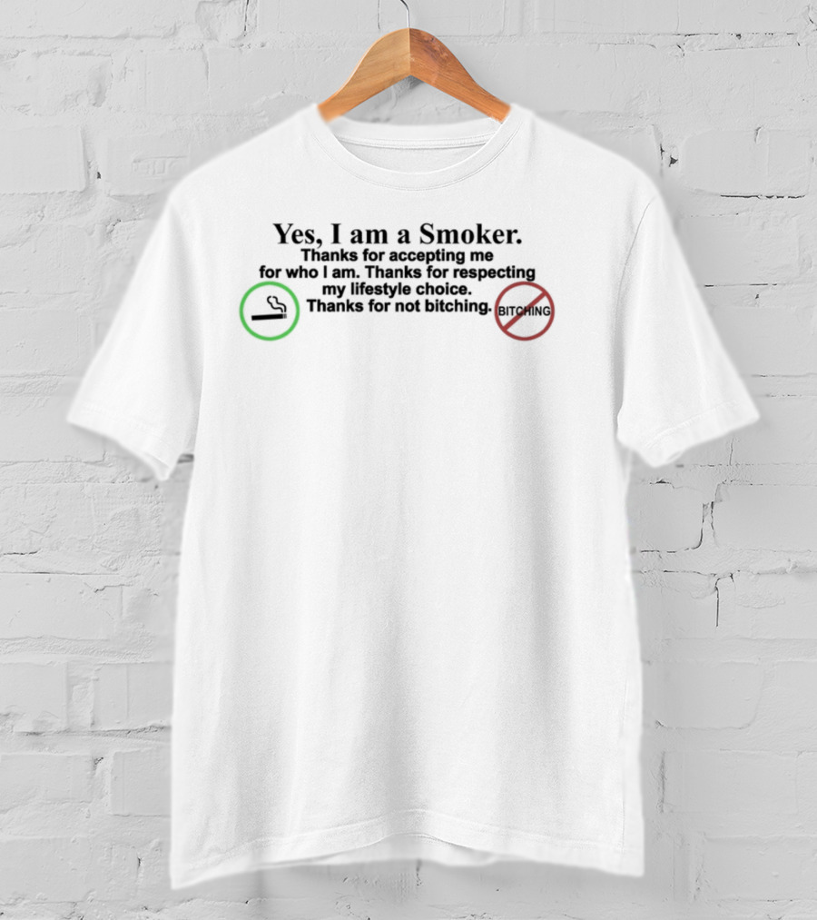 Yes I Am A Smoker Thanks For Accepting Me For Who I Am Respecting My Lifestyle Choice Not Bitching T-Shirt