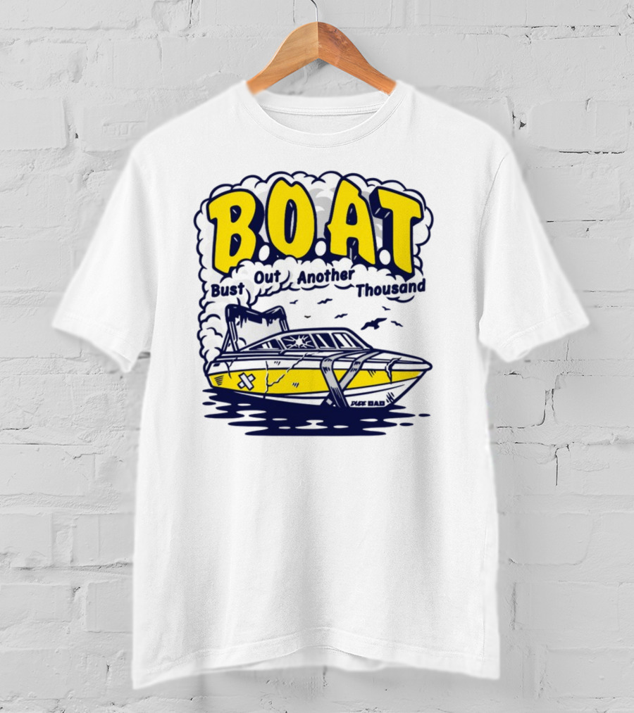 B.O.A.T Bust Out Another Thousand Play Bad Boat T-Shirt