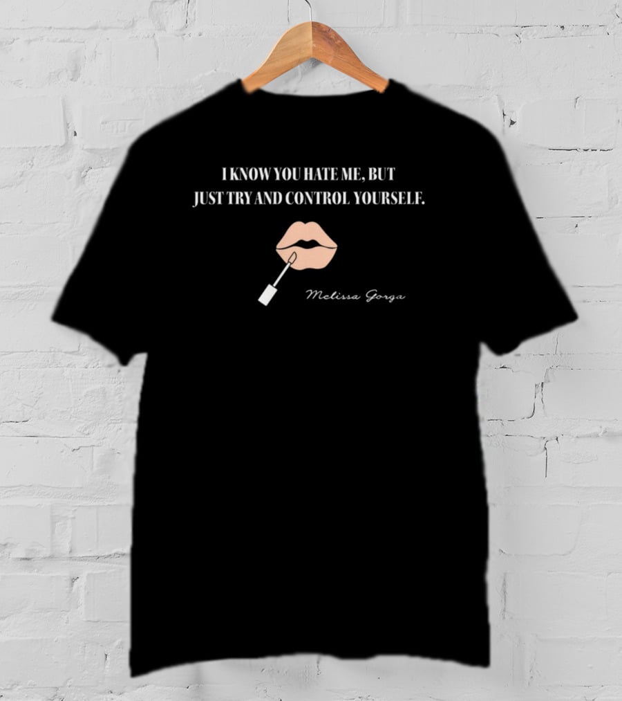 I Know You Hate Me But Just Try And Control Yourself Melissa Gorga Lipstick Lips T-Shirt
