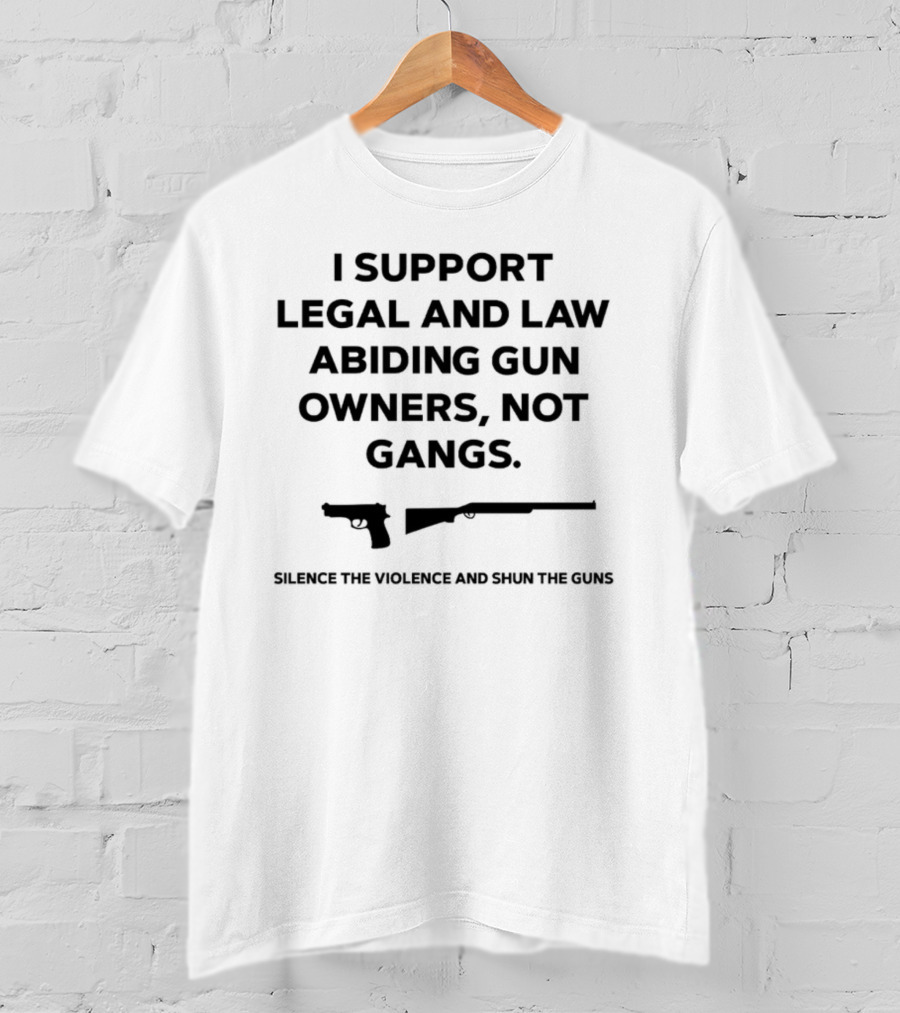 I Support Legal And Law Abiding Gun Owners Not Gangs Silence The Violence And Shun The Guns T-Shirt