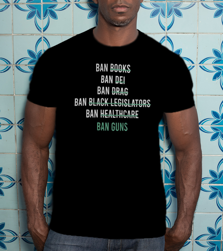 Ban Books DEI Drag Black Legislators Healthcare Guns T-Shirt