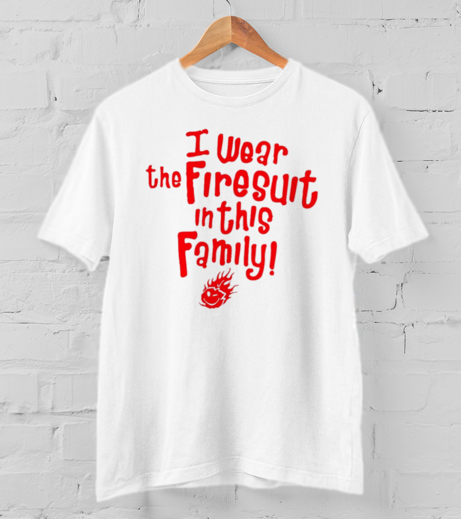 I Wear The Firesuit In This Family Fire Emoji T-Shirt