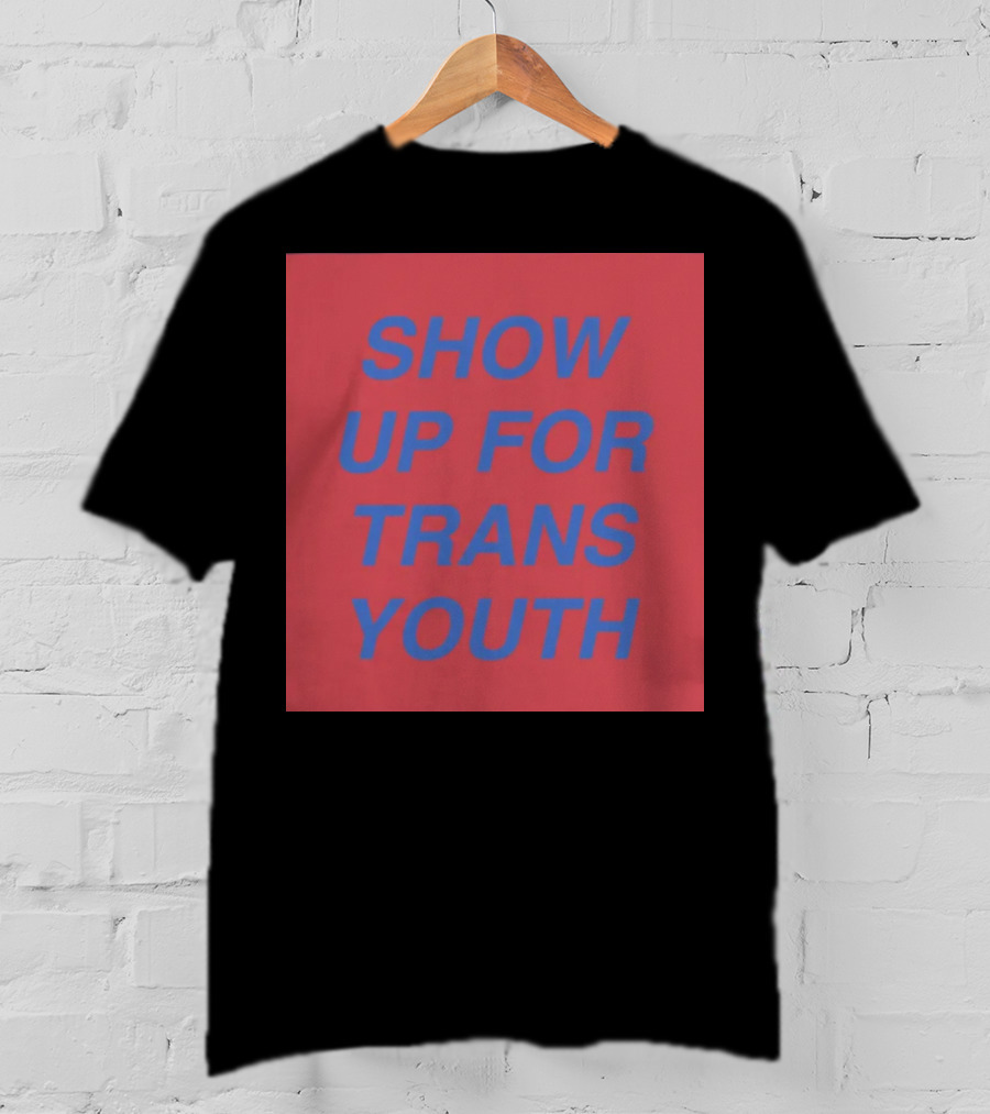 Show Up For Trans Youth Empowerment And Support T-Shirt