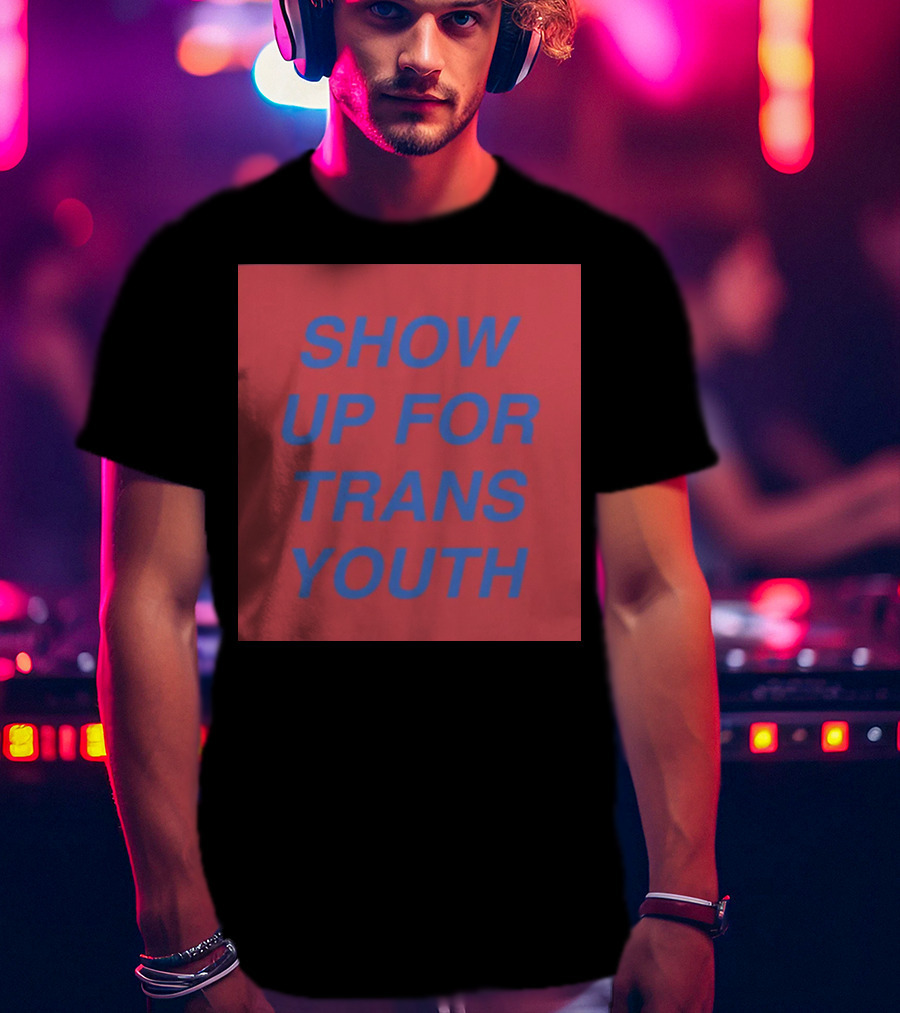 Show Up For Trans Youth Empowerment And Support T-Shirt