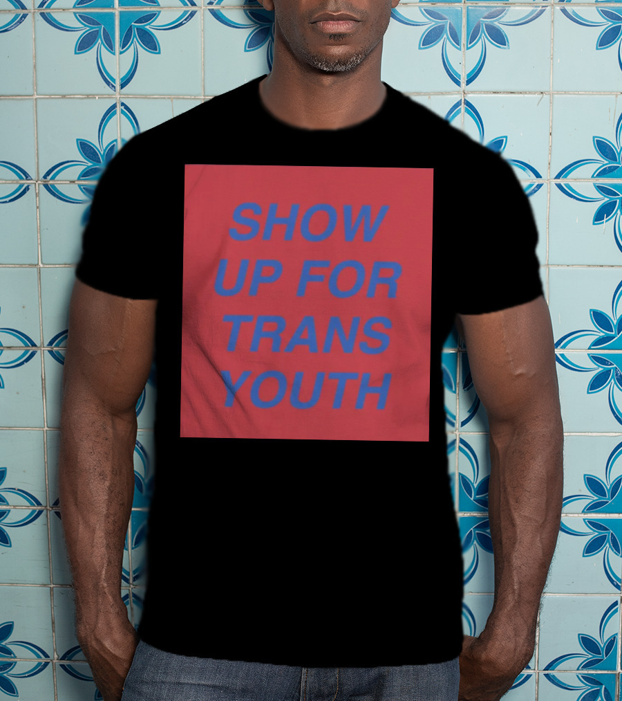 Show Up For Trans Youth Empowerment And Support T-Shirt