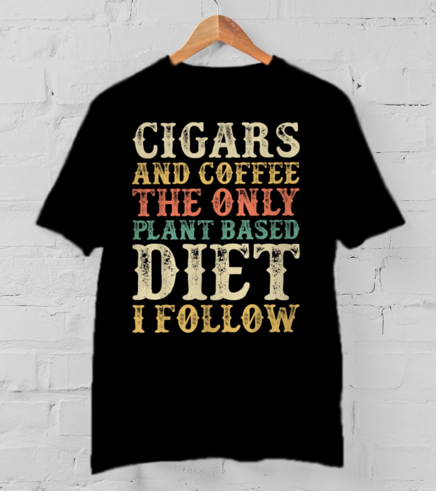 Cigars And Coffee The Only Plant Based Diet I Follow T-Shirt