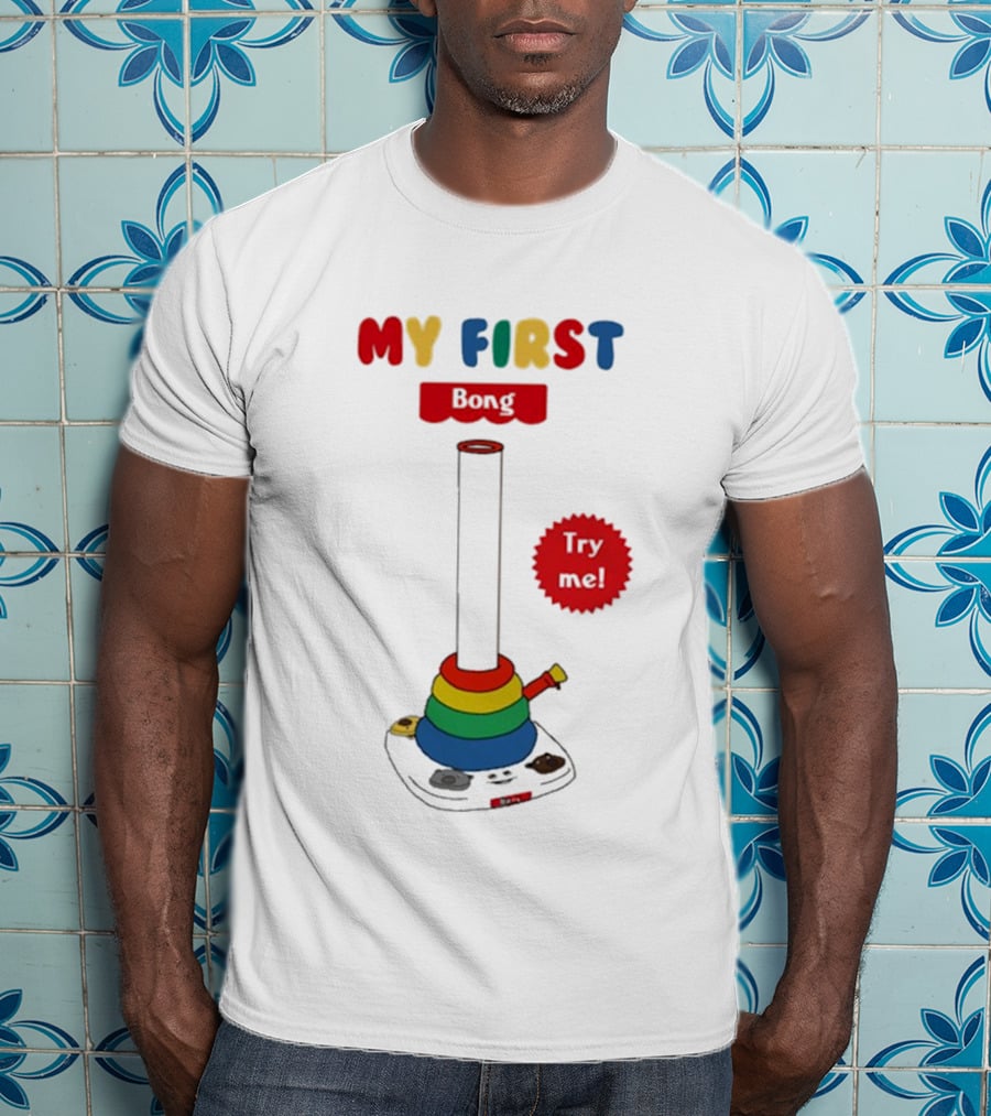 MY FIRST Bong Try Me T-Shirt