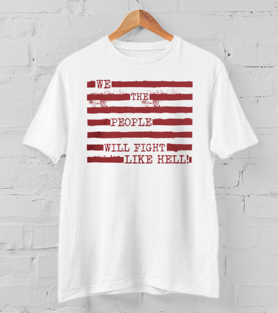 We The People Will Fight Like Hell Red Stripes T-Shirt