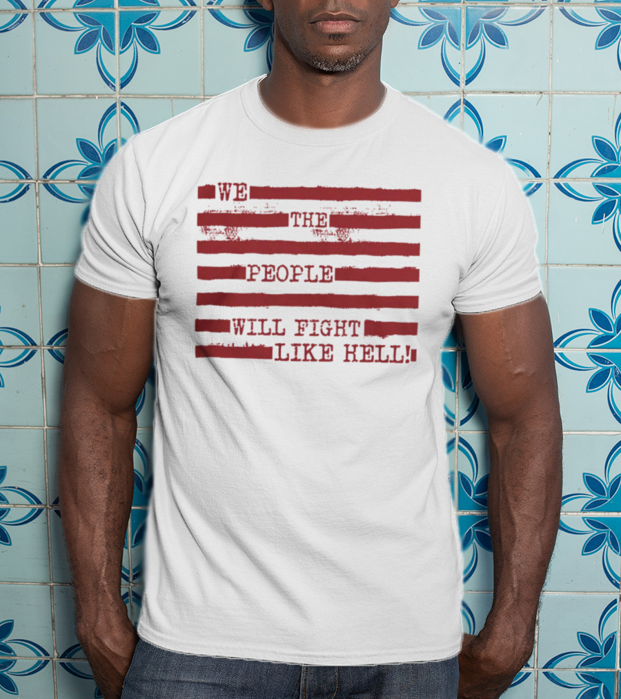 We The People Will Fight Like Hell Red Stripes T-Shirt
