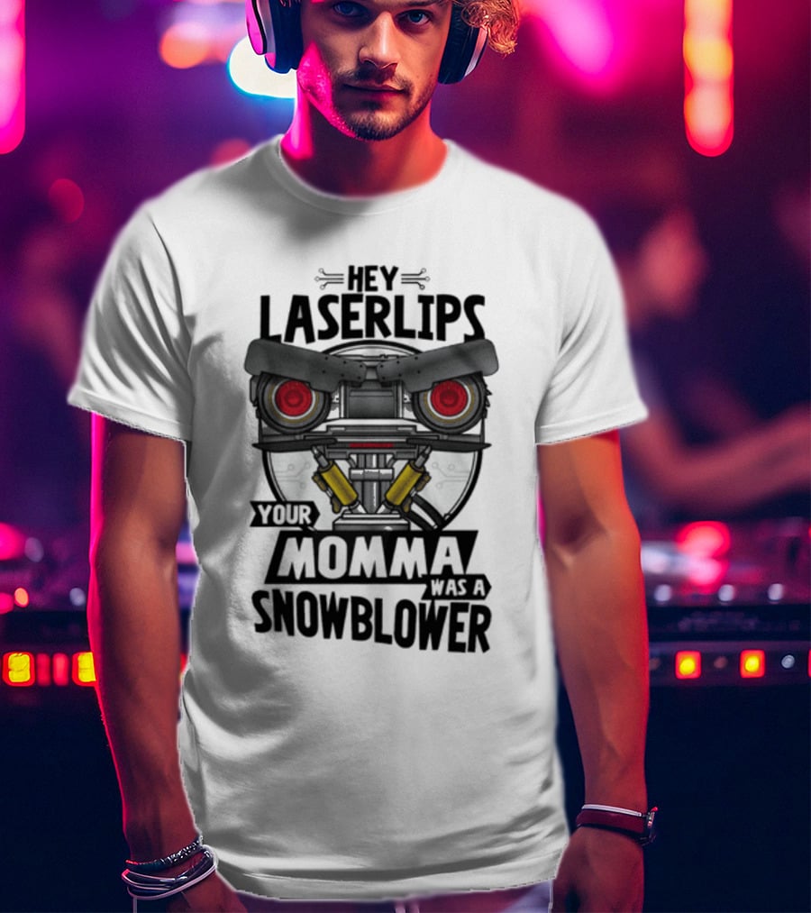 Hey Laser Lips Your Momma Was A Snowblower Short Circuit T-Shirt
