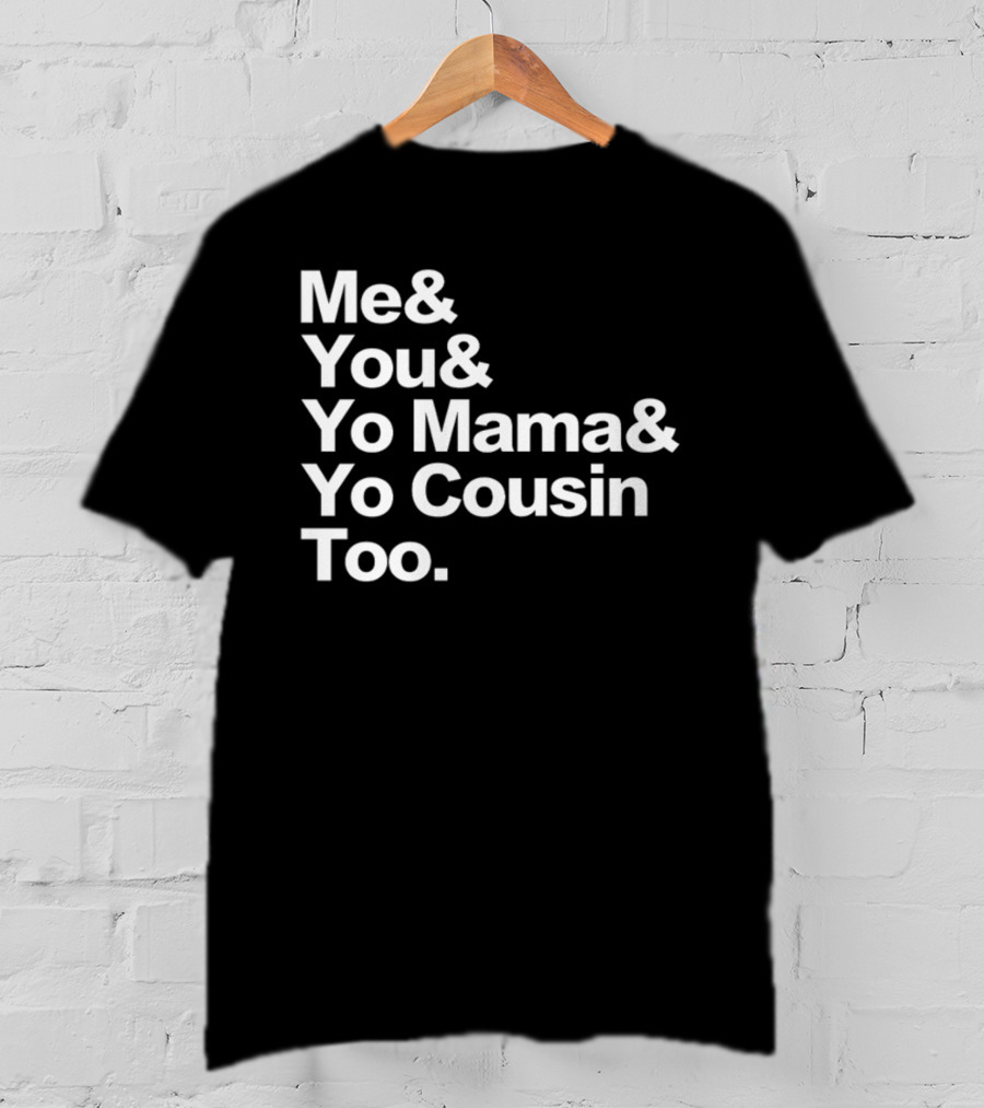 Me And You And Yo Mama And Yo Cousin Too OutKast Reference Text T-Shirt