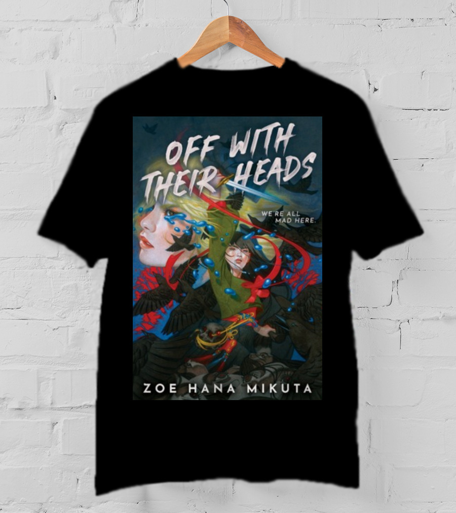 Off With Their Heads We're All Mad Here Zoe Hana Mikuta T-Shirt