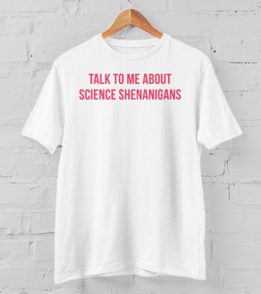 Ravenscimaven Talk To Me About Science Shenanigans T-Shirt