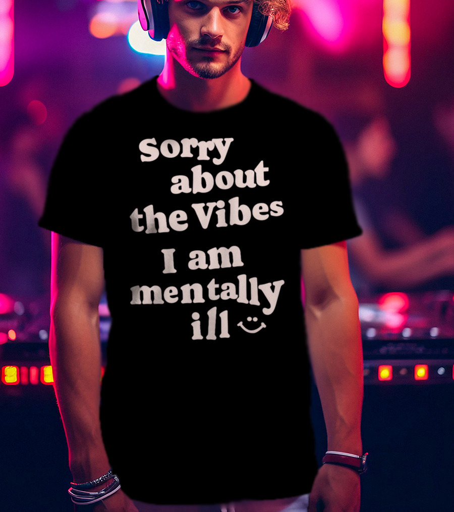 Vintagefantasymag Sorry About The Vibes I Am Mentally Ill 😊 T-Shirt