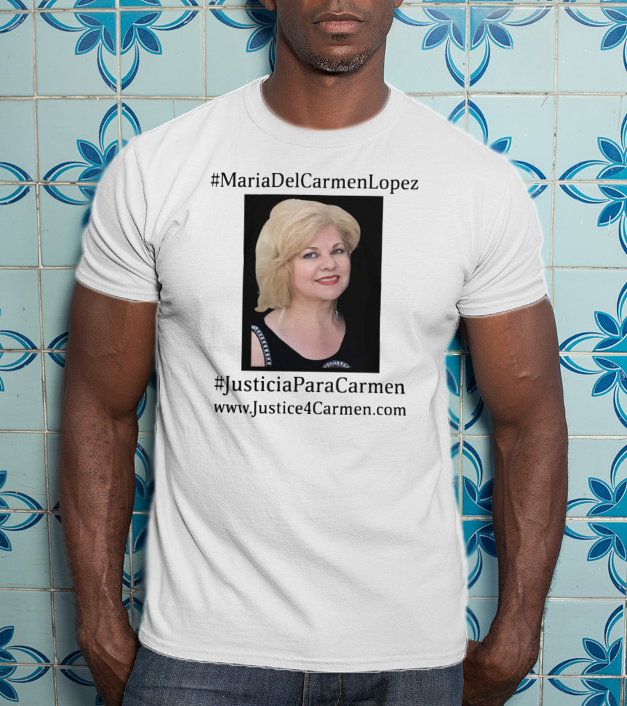 MariaDelCarmenLopez #JusticiaParaCarmen Www.JusticeForCarmen.com T-Shirt