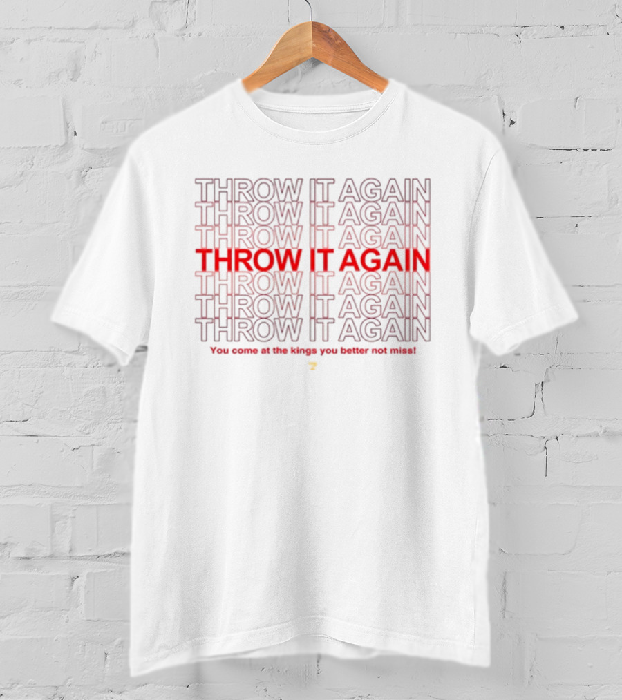 Throw It Again You Come At The Kings You Better Not Miss T-Shirt