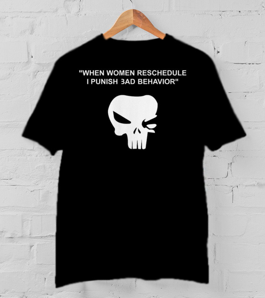 When Women Reschedule I Punish Bad Behavior Skull T-Shirt