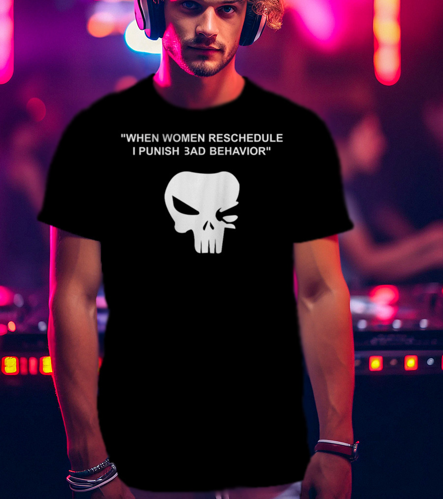 When Women Reschedule I Punish Bad Behavior Skull T-Shirt