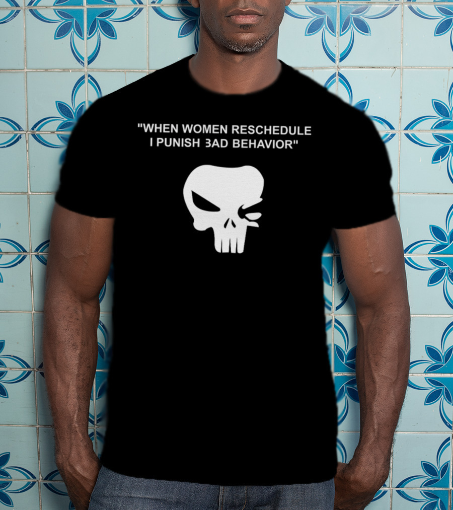 When Women Reschedule I Punish Bad Behavior Skull T-Shirt