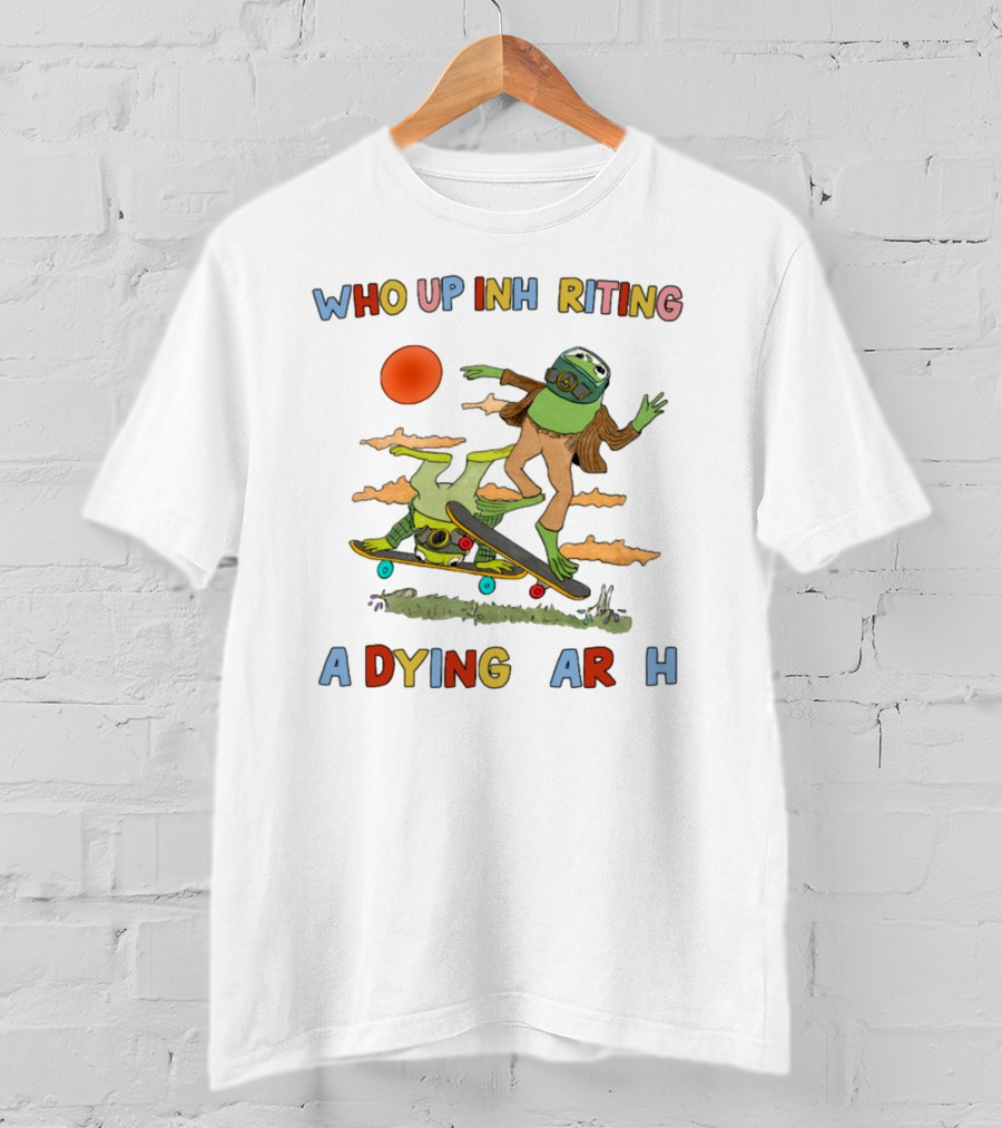 Who Up Inheriting A Dying Earth Alien Skateboarding T-Shirt