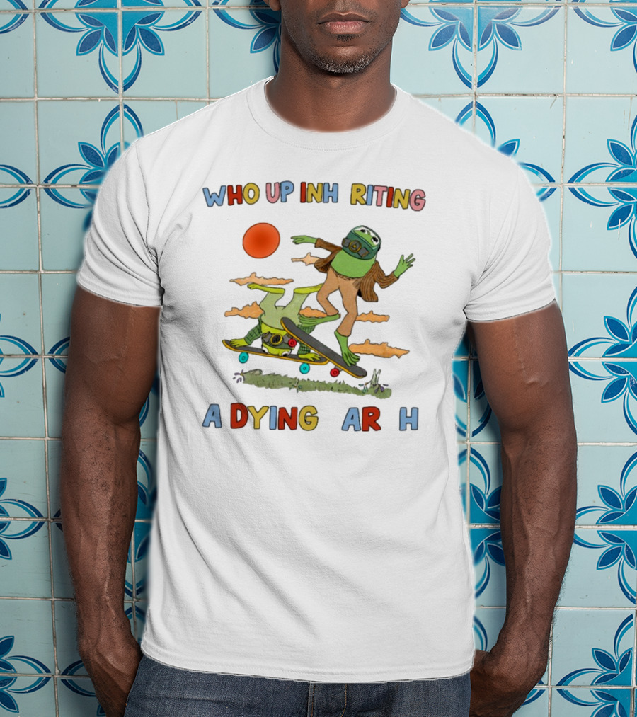 Who Up Inheriting A Dying Earth Alien Skateboarding T-Shirt