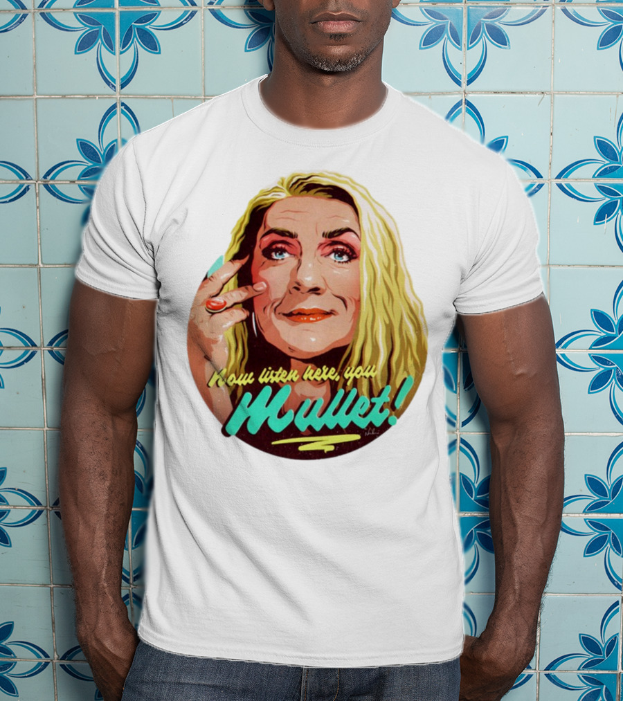 Now Listen Here You Mullet T-Shirt