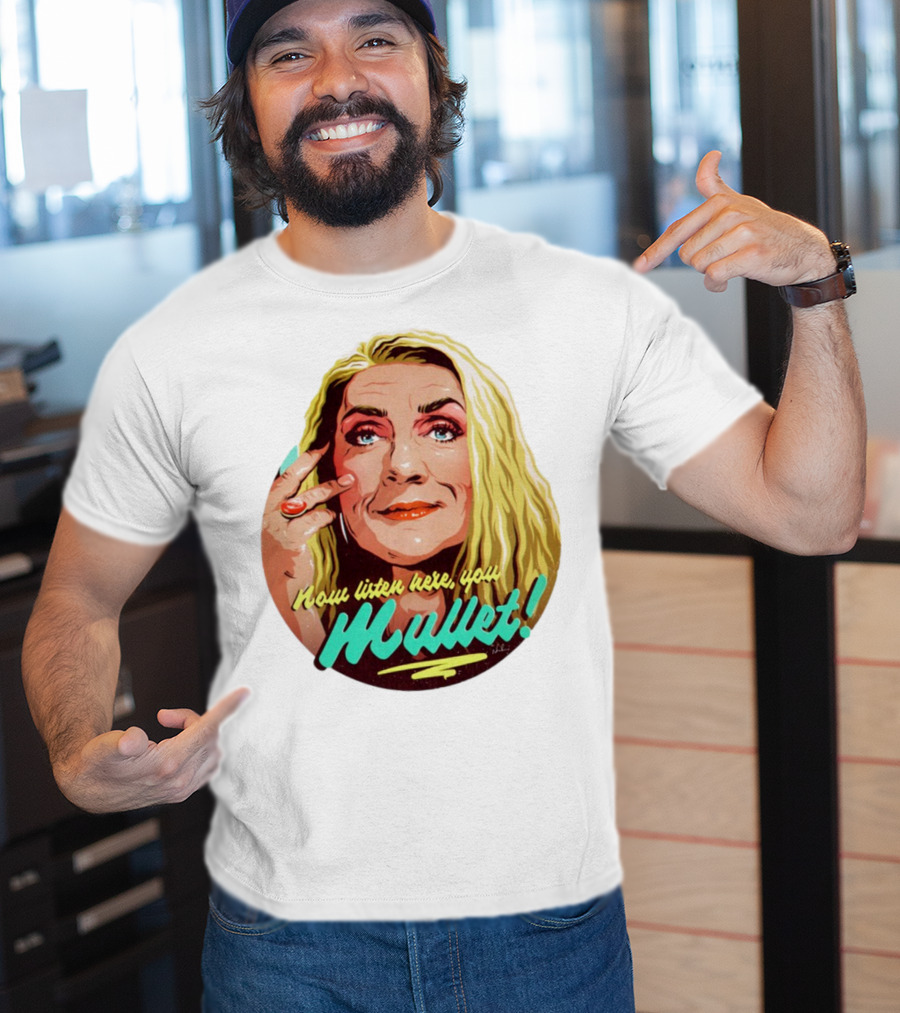 Now Listen Here You Mullet T-Shirt