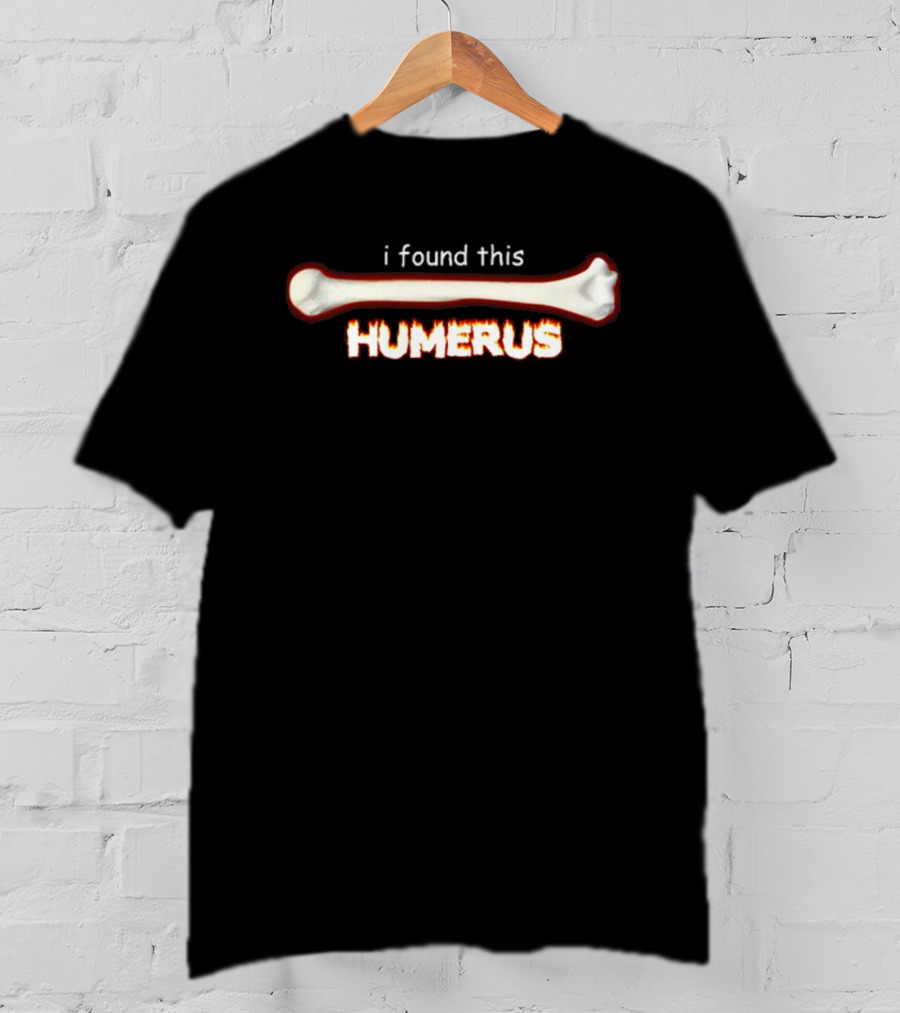 Snazzyseagull I Found This Humerus Bone Joke Playful T-Shirt