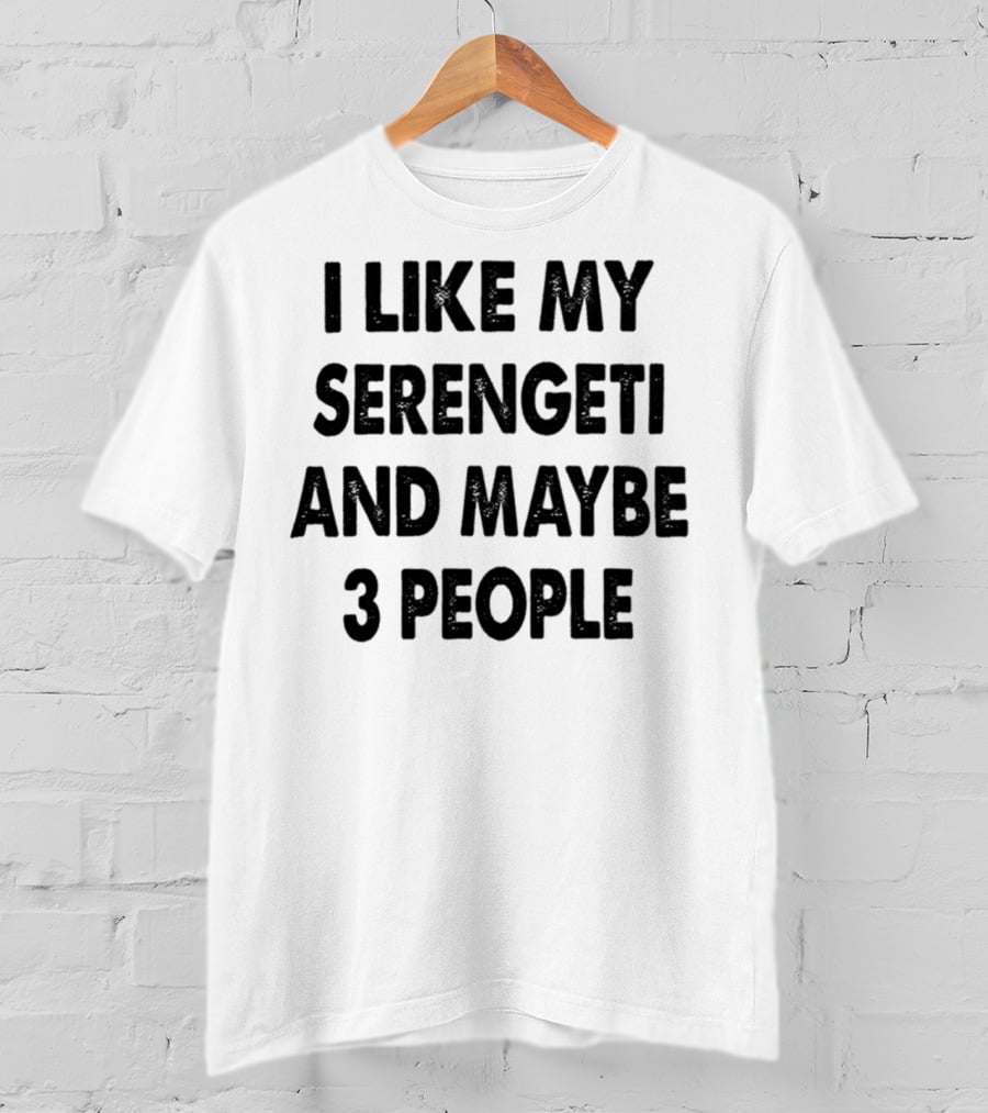 I Like My Serengeti And Maybe 3 People Funny Serengeti Cat Lovers Quotes Cat Dad Mom Owner Gift Idea Birthday T-Shirt