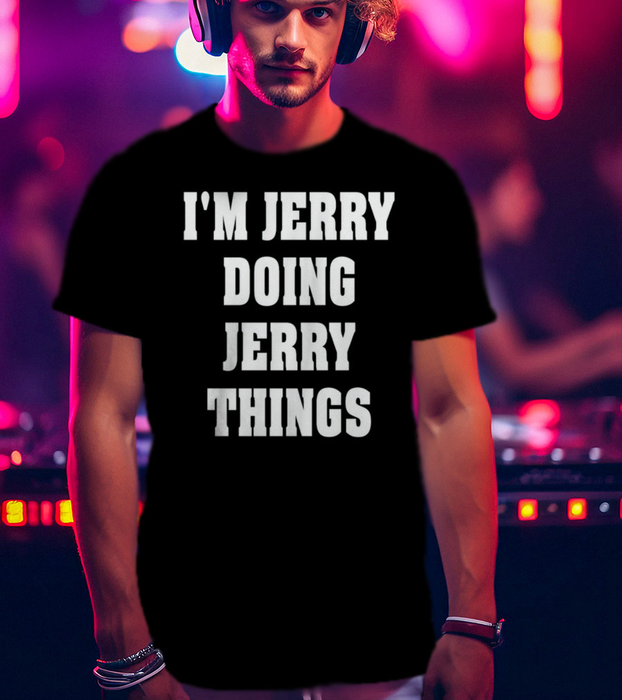 I'm Jerry Doing Jerry Things T-Shirt