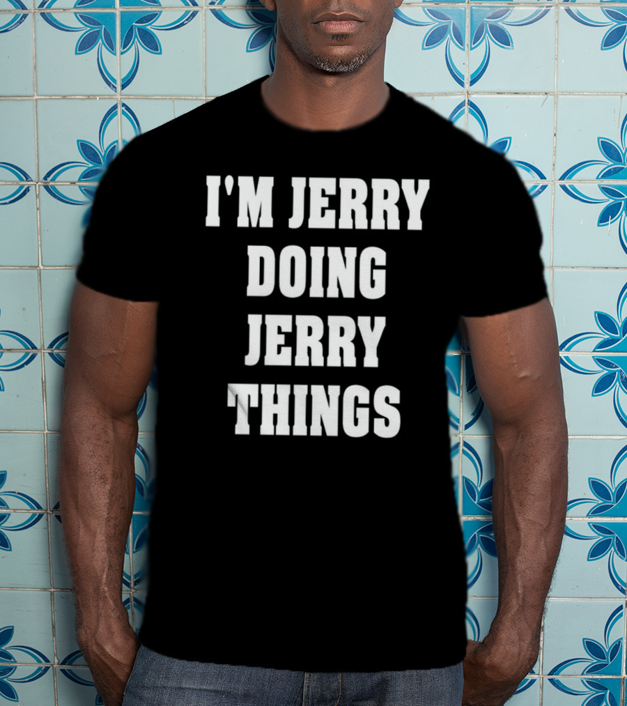 I'm Jerry Doing Jerry Things T-Shirt