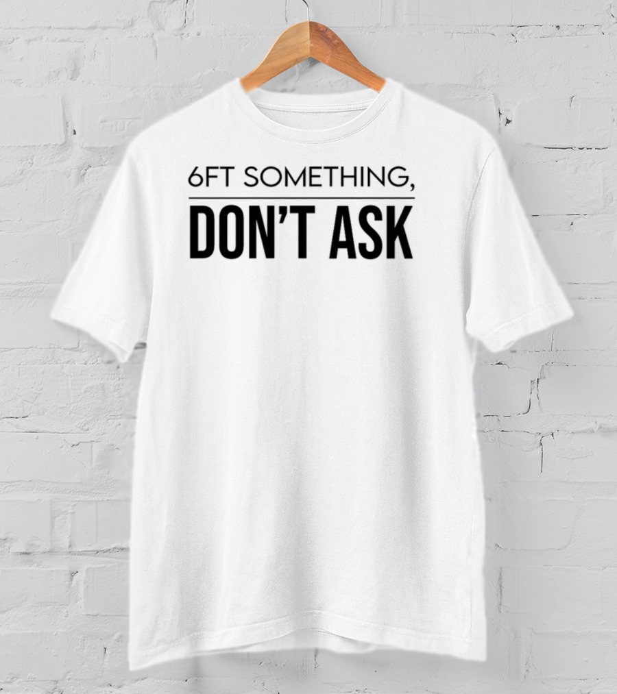 Kalani 6Ft Something Don't Ask T-Shirt