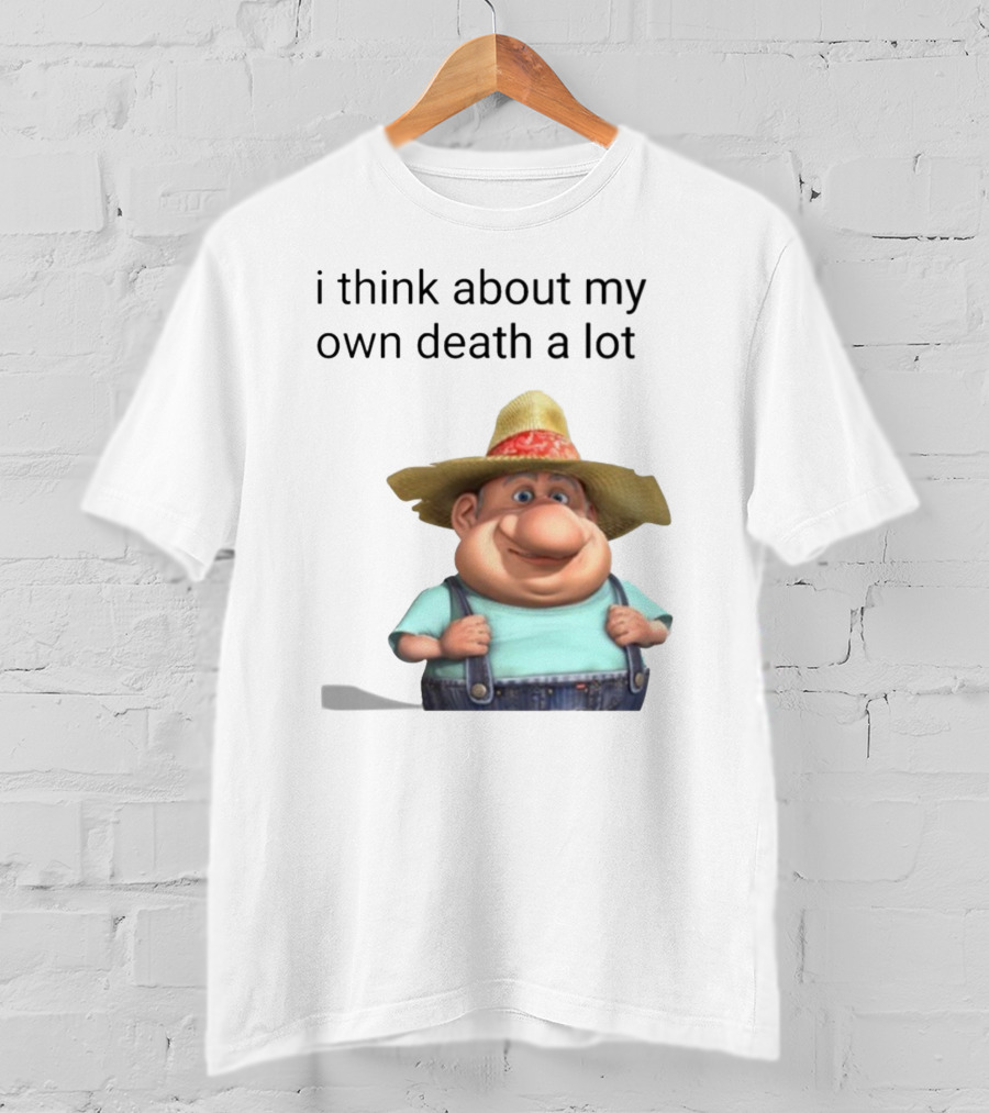 I Think About My Own Death A Lot Farmer Character In Overalls And Straw Hat T-Shirt