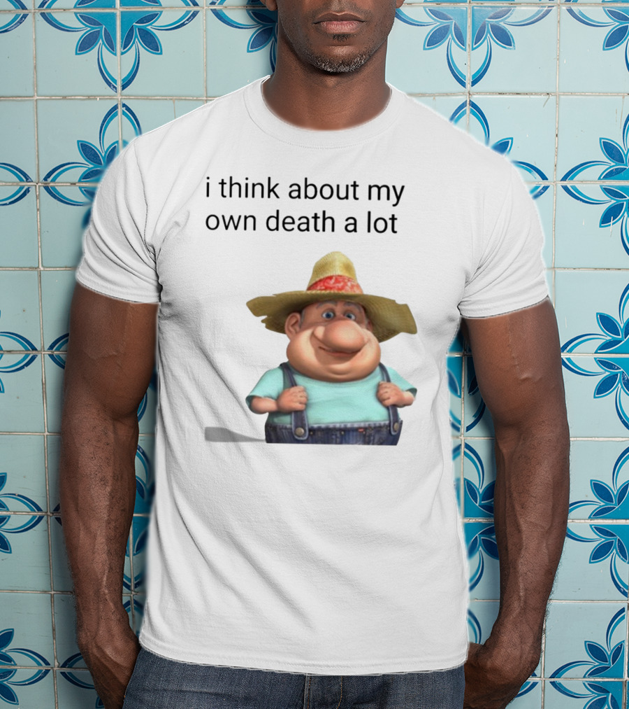 I Think About My Own Death A Lot Farmer Character In Overalls And Straw Hat T-Shirt
