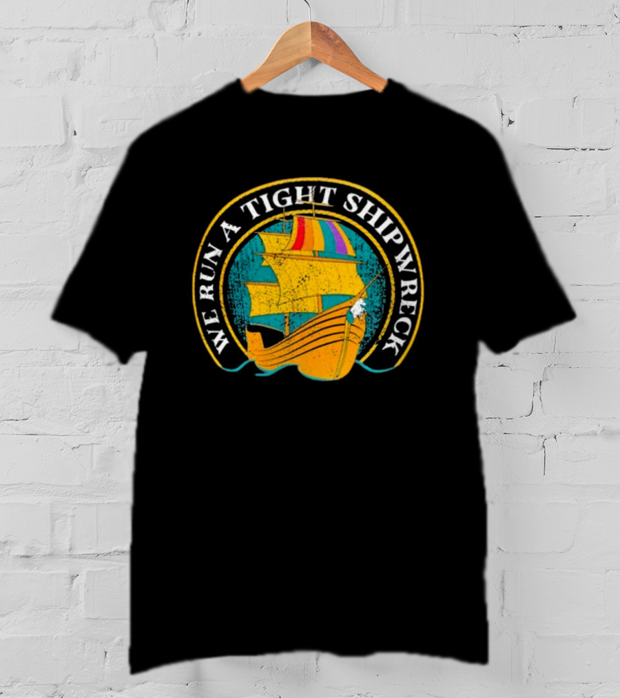 We Run A Tight Shipwreck Samba Schutte Colorful Ship T-Shirt