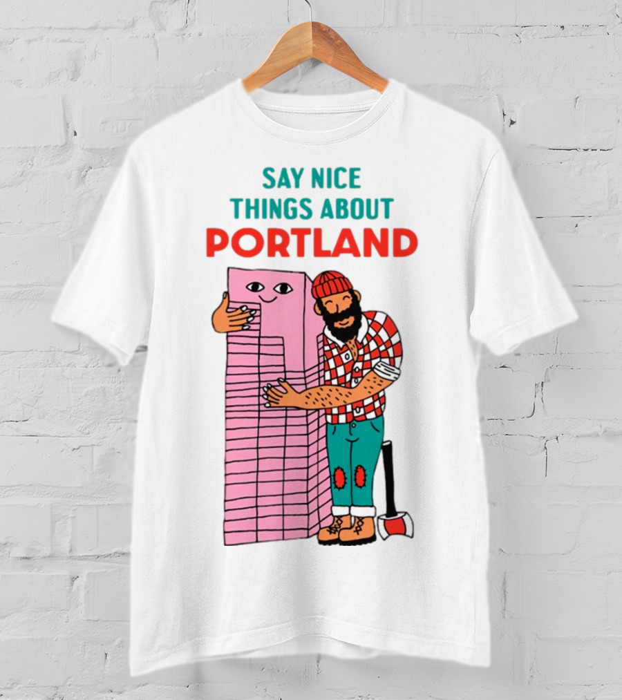 Say Nice Things About Portland Lumberjack Hugging Building T-Shirt