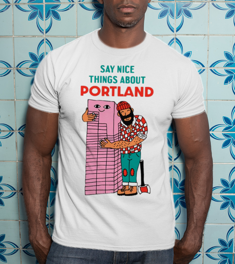 Say Nice Things About Portland Lumberjack Hugging Building T-Shirt