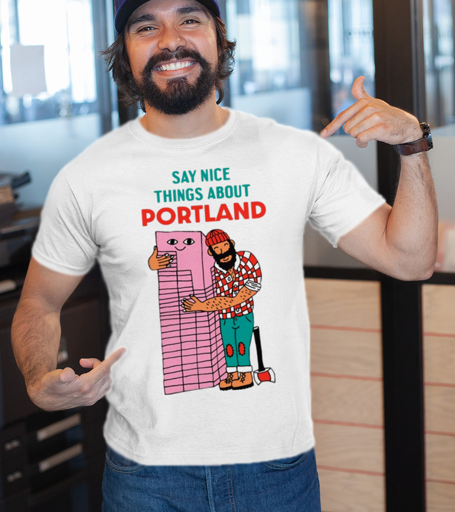Say Nice Things About Portland Lumberjack Hugging Building T-Shirt