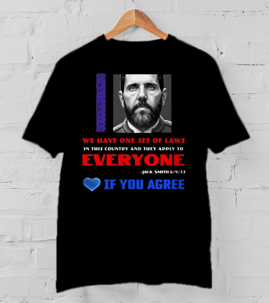 Lepapillonblu2 Donkconnects Jack Smith Quote We Have One Set Of Laws In This Country Apply To Everyone 6/9/23 If You Agree T-Shirt