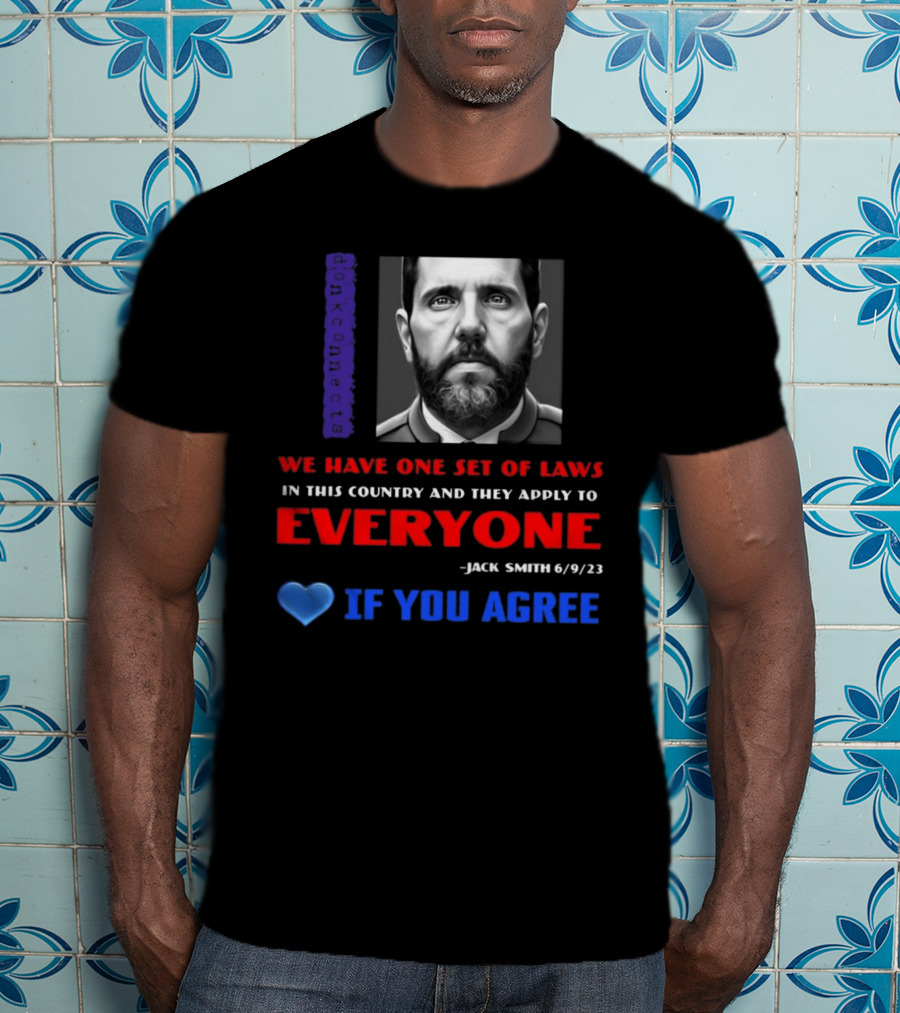 Lepapillonblu2 Donkconnects Jack Smith Quote We Have One Set Of Laws In This Country Apply To Everyone 6/9/23 If You Agree T-Shirt