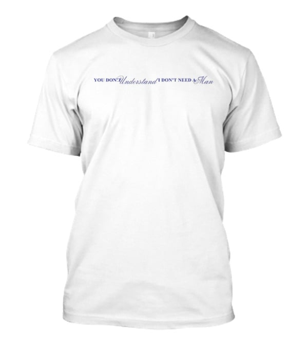 You Don't Understand I Don't Need A Man T-Shirt