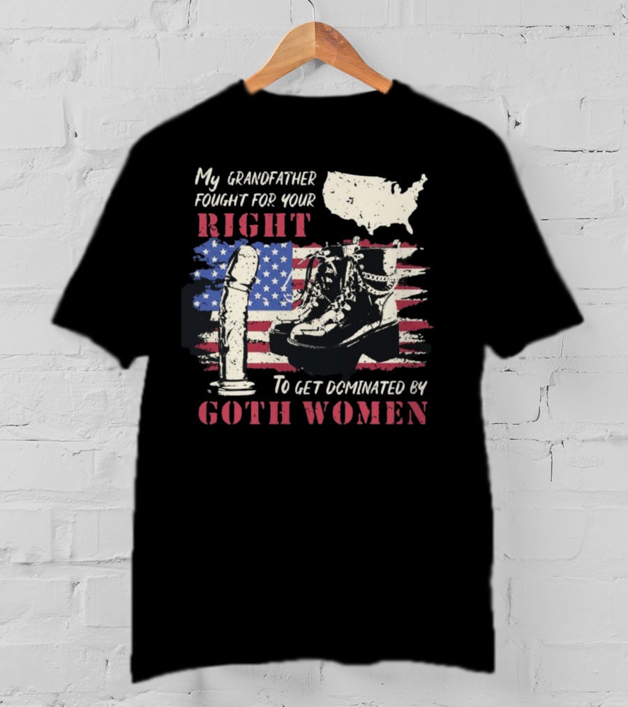 My Grandfather Fought For Your Right To Get Dominated By Goth Women USA Flag Combat Boots T-Shirt