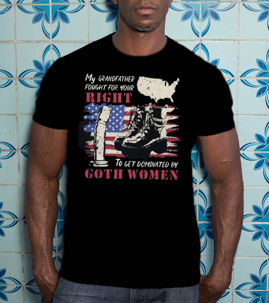 My Grandfather Fought For Your Right To Get Dominated By Goth Women USA Flag Combat Boots T-Shirt